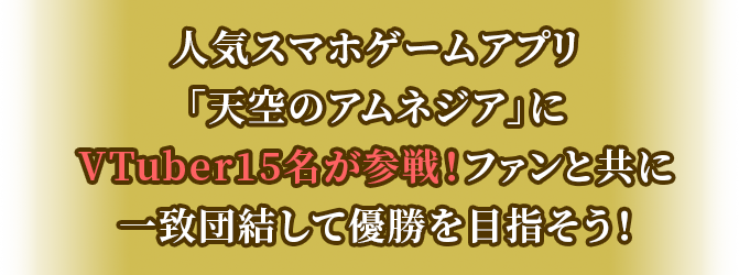 人気スマホゲームアプリ「天空のアムネジア」にVTuber15名が参戦！ファンと共に一致団結して優勝を目指そう！